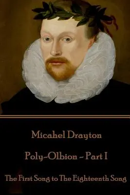 Michael Drayton - Poly-Olbion - Partie I : Du premier au dix-huitième chant - Michael Drayton - Poly-Olbion - Part I: The First Song to The Eighteenth Song