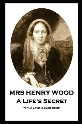 Mme Henry Wood - Le secret d'une vie : L'amour véritable n'est jamais timide« ». - Mrs Henry Wood - A Life's Secret: True love is ever timid