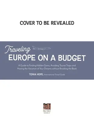 Voyager en Europe avec un budget limité : Un guide d'initié pour trouver les joyaux cachés, éviter les pièges touristiques et passer les vacances de vos rêves à moindre coût. - Traveling Europe on a Budget: An Insider's Guide to Finding Hidden Gems, Avoiding Tourist Traps and Having the Vacation of Your Dreams on the Cheap