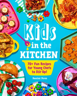 Les enfants dans la cuisine : 70+ recettes amusantes pour les jeunes chefs à remuer ! - Kids in the Kitchen: 70+ Fun Recipes for Young Chefs to Stir Up!