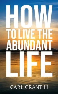 Comment vivre une vie abondante - How to Live the Abundant Life