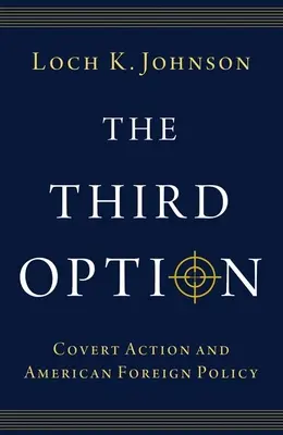 La troisième option : L'action secrète et la politique étrangère américaine - The Third Option: Covert Action and American Foreign Policy