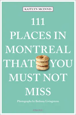 111 lieux à ne pas manquer à Montréal - 111 Places in Montreal That You Must Not Miss