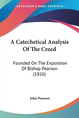 Une analyse catéchétique du Credo : Fondée sur l'exposé de l'évêque Pearson - A Catechetical Analysis Of The Creed: Founded On The Exposition Of Bishop Pearson