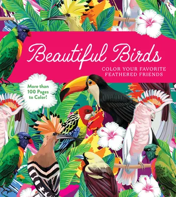 De beaux oiseaux : Coloriez vos amis à plumes préférés - Plus de 100 pages à colorier ! - Beautiful Birds: Color Your Favorite Feathered Friends - More Than 100 Pages to Color!