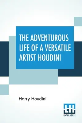 La vie aventureuse d'un artiste polyvalent Houdini - The Adventurous Life Of A Versatile Artist Houdini