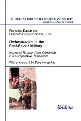 Dedovshchina dans l'armée post-soviétique. Le bizutage des conscrits de l'armée russe dans une perspective comparative. Avec un avant-propos de Dale Herspring - Dedovshchina in the Post-Soviet Military. Hazing of Russian Army Conscripts in a Comparative Perspective. With a foreword by Dale Herspring