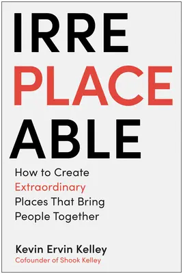 Irremplaçable : Comment créer des lieux extraordinaires qui rassemblent les gens - Irreplaceable: How to Create Extraordinary Places That Bring People Together