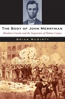 Le corps de John Merryman : Abraham Lincoln et la suspension de l'Habeas Corpus - The Body of John Merryman: Abraham Lincoln and the Suspension of Habeas Corpus