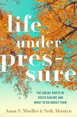 La vie sous pression : les racines sociales du suicide chez les jeunes et ce qu'il faut faire pour y remédier - Life Under Pressure: The Social Roots of Youth Suicide and What to Do about Them
