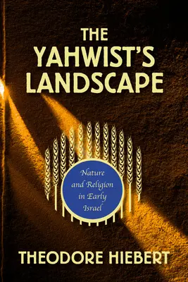 Le paysage du yahviste : Nature et religion dans l'Israël primitif - The Yahwist's Landscape: Nature and Religion in Early Israel