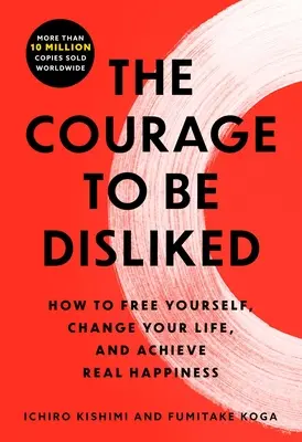 Le courage d'être détesté : Le phénomène japonais qui vous montre comment changer votre vie et atteindre le vrai bonheur - The Courage to Be Disliked: The Japanese Phenomenon That Shows You How to Change Your Life and Achieve Real Happiness