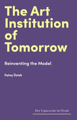 L'institution artistique de demain : Réinventer le modèle - The Art Institution of Tomorrow: Reinventing the Model