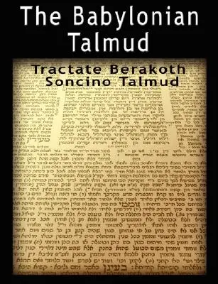 Le Talmud de Babylone : Tractate Berakoth, Soncino - The Babylonian Talmud: Tractate Berakoth, Soncino