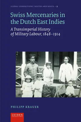 Mercenaires suisses dans les Indes orientales néerlandaises : Une histoire transimpériale du travail militaire, 1848-1914 - Swiss Mercenaries in the Dutch East Indies: A Transimperial History of Military Labour, 1848-1914