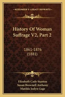 Histoire du suffrage féminin V2, 2e partie : 1861-1876 - History Of Woman Suffrage V2, Part 2: 1861-1876