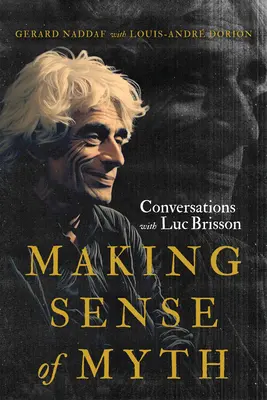 Donner un sens au mythe : Conversations avec Luc Brisson - Making Sense of Myth: Conversations with Luc Brisson