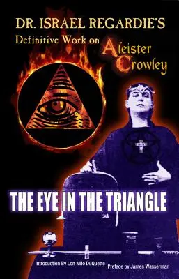 L'ouvrage définitif du Dr Israel Regardie sur Aleister Crowley : L'œil dans le triangle - Dr. Israel Regardie's Definitive Work on Aleister Crowley: The Eye in the Triangle