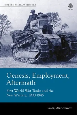 Genèse, emploi, conséquences : Les chars de la Première Guerre mondiale et la nouvelle guerre 1900-1945 - Genesis, Employment, Aftermath: First World War Tanks and the New Warfare 1900-1945