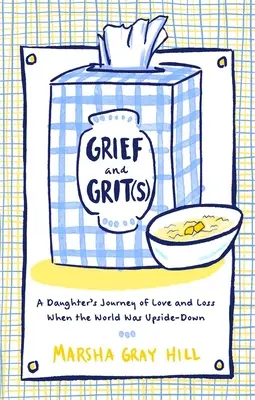 Chagrin et courage : Le voyage d'amour et de perte d'une fille quand le monde était à l'envers - Grief and Grit(s): A Daughter's Journey of Love and Loss When the World Was Upside-Down