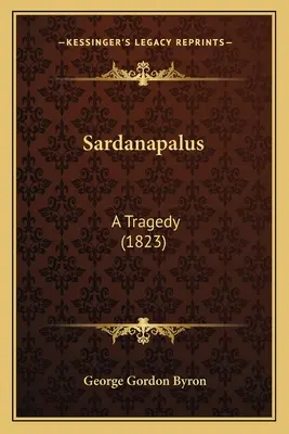 Sardanapale : une tragédie - Sardanapalus: A Tragedy