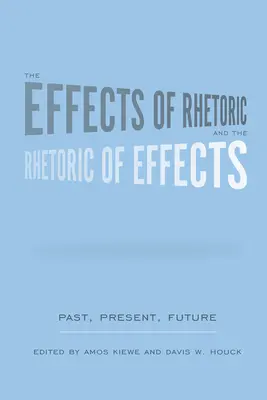 Les effets de la rhétorique et la rhétorique des effets : Passé, présent, futur - The Effects of Rhetoric and the Rhetoric of Effects: Past, Present, Future