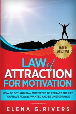 La loi de l'attraction pour la motivation : Comment se motiver et rester motivé pour attirer la vie que vous avez toujours voulue et être inarrêtable. - Law of Attraction for Motivation: How to Get and Stay Motivated to Attract the Life You Have Always Wanted and Be Unstoppable