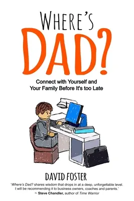 Où est papa ? Connectez-vous avec vous-même et votre famille avant qu'il ne soit trop tard - Where's Dad?: Connect with Yourself and Your Family Before It's too Late
