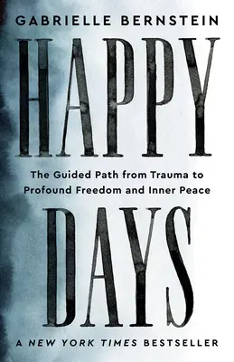 Les jours heureux : Le chemin guidé du traumatisme à la liberté profonde et à la paix intérieure - Happy Days: The Guided Path from Trauma to Profound Freedom and Inner Peace