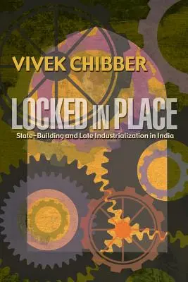 Enfermés sur place : Construction de l'État et industrialisation tardive en Inde - Locked in Place: State-Building and Late Industrialization in India