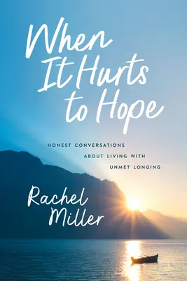 When It Hurts to Hope : Honest Conversations about Living with Unmet Longing (Quand ça fait mal d'espérer : conversations honnêtes sur la vie avec des désirs insatisfaits) - When It Hurts to Hope: Honest Conversations about Living with Unmet Longing