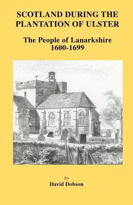 L'Écosse à l'époque de la plantation de l'Ulster : Lanarkshire 1600-1699 - Scotland During the Plantation of Ulster: Lanarkshire 1600-1699