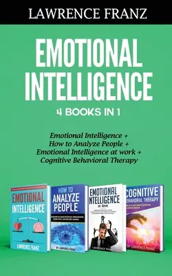 Intelligence émotionnelle 4 livres en 1 : Intelligence émotionnelle, Comment analyser les gens, Intelligence émotionnelle au travail, Thérapie cognitivo-comportementale - Emotional Intelligence 4 Books in 1: Emotional Intelligence, How to Analyze People, Emotional Intelligence at work, Cognitive Behavioral Therapy