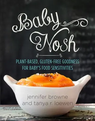 Baby Nosh : des aliments sans gluten et à base de plantes pour les bébés sensibles à la nourriture - Baby Nosh: Plant-Based, Gluten-Free Goodness for Baby's Food Sensitivities