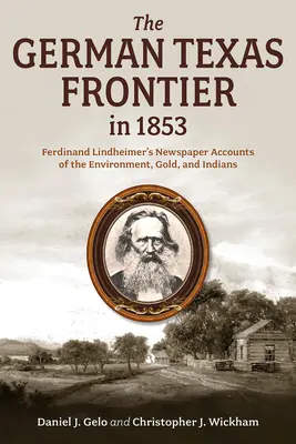 La frontière allemande du Texas en 1853 : Les journaux de Ferdinand Lindheimer sur l'environnement, l'or et les Indiens Volume 1 - The German Texas Frontier in 1853: Ferdinand Lindheimer's Newspaper Accounts of the Environment, Gold, and Indians Volume 1