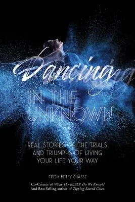 Danser dans l'inconnu : Des histoires vraies sur les épreuves et les triomphes de vivre sa vie à sa façon. - Dancing In The Unknown: Real stories of the trials and triumphs of living your life your way.