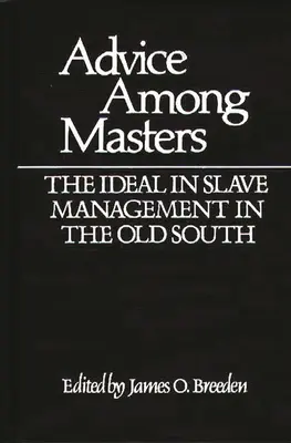 Conseils entre maîtres : L'idéal dans la gestion des esclaves dans le vieux Sud - Advice Among Masters: The Ideal in Slave Management in the Old South