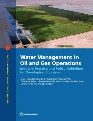 Gestion de l'eau dans les opérations pétrolières et gazières : Pratiques de l'industrie et lignes directrices pour les pays en développement - Water Management in Oil and Gas Operations: Industry Practice and Policy Guidelines for Developing Countries