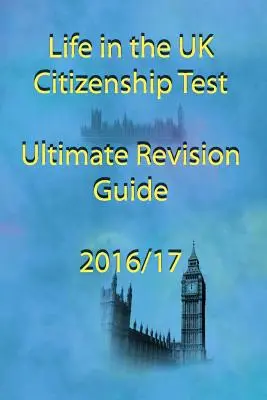 Life in the UK Citizenship Test Ultimate Revision Guide 2016 (en anglais) - Life in the UK Citizenship Test Ultimate Revision Guide 2016