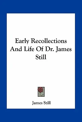 Souvenirs de jeunesse et vie du Dr James Still - Early Recollections And Life Of Dr. James Still