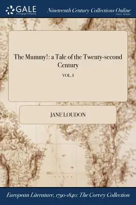 La momie : un conte du vingt-deuxième siècle ; VOL. I - The Mummy!: a Tale of the Twenty-second Century; VOL. I