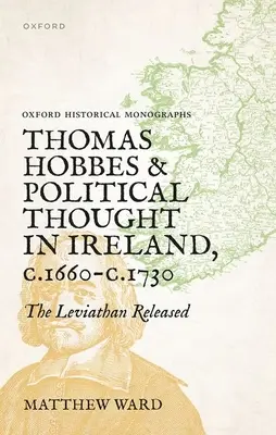 Thomas Hobbes et la pensée politique en Irlande C.1660- C.1730 : le Léviathan libéré - Thomas Hobbes and Political Thought in Ireland C.1660- C.1730: The Leviathan Released