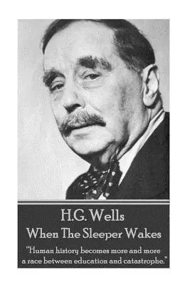 H.G. Wells - Quand le dormeur s'éveille : L'histoire de l'humanité devient de plus en plus une course entre l'éducation et la catastrophe ». - H.G. Wells - When the Sleeper Wakes: Human history becomes more and more a race between education and catastrophe.