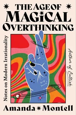 L'ère de la surpensée magique : Notes sur l'irrationalité moderne - The Age of Magical Overthinking: Notes on Modern Irrationality