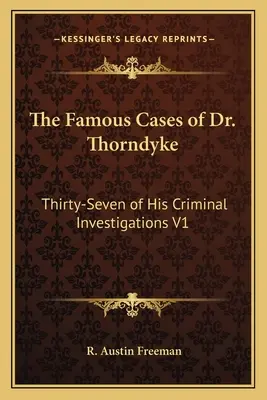 Les célèbres affaires du Dr Thorndyke : Trente-sept de ses enquêtes criminelles V1 - The Famous Cases of Dr. Thorndyke: Thirty-Seven of His Criminal Investigations V1