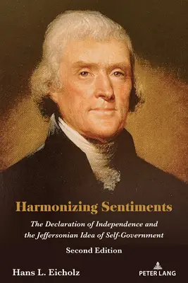 Harmoniser les sentiments : La Déclaration d'indépendance et l'idée jeffersonienne d'autonomie, deuxième édition - Harmonizing Sentiments: The Declaration of Independence and the Jeffersonian Idea of Self-Government, Second Edition