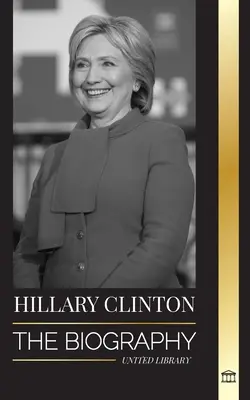 Hillary Clinton : La biographie d'une Première Dame confrontée à des choix difficiles, et ce qui est arrivé à sa campagne et à l'Amérique. - Hillary Clinton: The Biography of a First Lady Facing Hard Choices, and what Happened to her Campaign and America
