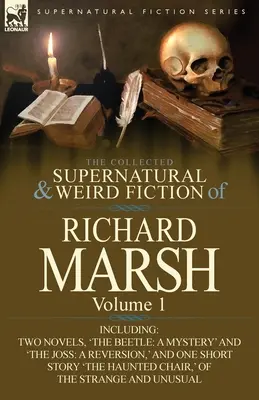 The Collected Supernatural and Weird Fiction of Richard Marsh : Volume 1 - incluant deux romans, 'The Beetle : A Mystery « et » The Joss : A Reversion, « et - The Collected Supernatural and Weird Fiction of Richard Marsh: Volume 1-Including Two Novels, 'The Beetle: A Mystery' and 'The Joss: A Reversion, ' an