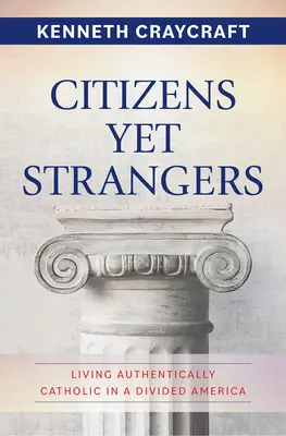 Citoyens et étrangers : Vivre authentiquement catholique dans une Amérique divisée - Citizens Yet Strangers: Living Authentically Catholic in a Divided America