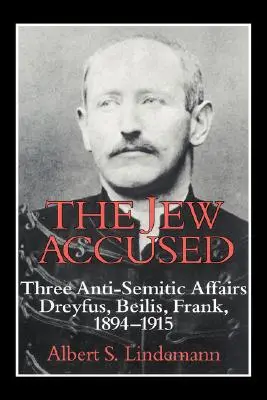 Le juif accusé : Trois affaires antisémites (Dreyfus, Beilis, Frank) 1894 1915 - The Jew Accused: Three Anti-Semitic Affairs (Dreyfus, Beilis, Frank) 1894 1915